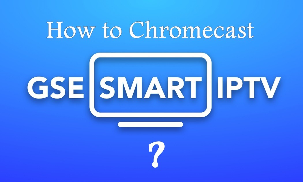 Read more about the article Comment Chromecast GSE Smart IPTV vers TV [2020]